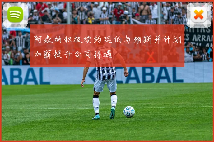 阿森纳积极续约廷伯与赖斯并计划加薪提升合同待遇